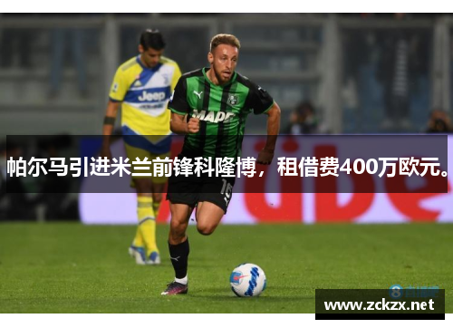 帕尔马引进米兰前锋科隆博，租借费400万欧元。