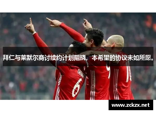 拜仁与莱默尔商讨续约计划阻挠，本希望的协议未如所愿。